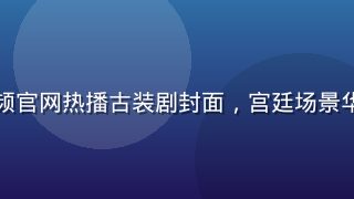蘑菇视频官网热播古装剧封面，宫廷场景华服美人